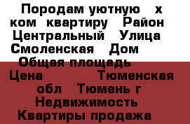 Породам уютную  2х ком. квартиру › Район ­ Центральный › Улица ­ Смоленская › Дом ­ 15 › Общая площадь ­ 48 › Цена ­ 2 800 - Тюменская обл., Тюмень г. Недвижимость » Квартиры продажа   